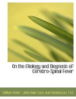 On the Etiology and Diognosis of Cerebro-Spinal Fever 1010306685 Book Cover