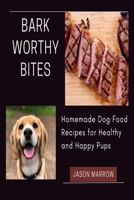 BARKWORTHY BITES: HOMEMADE DOG FOOD RECIPES FOR HEALTHY AND HAPPY PUPS B0C1J1XK4N Book Cover
