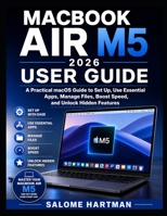 MACBOOK AIR M5 2026 USER GUIDE: A Practical macOS Guide to Set Up, Use Essential Apps, Manage Files, Boost Speed, and Unlock Hidden Features B0GY8XVYKF Book Cover