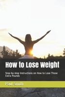 How to Lose Weight: Step-by-step Instructions on How to Lose Those Extra Pounds B08CM88BSQ Book Cover