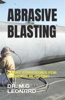 ABRASIVE BLASTING: GREAT STRATEGIES FOR ABRASIVE BLASTING B0C7J5GPMB Book Cover