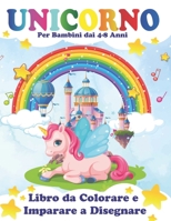 Unicorno libro da colorare e imparare a disegnare: Per bambini dai 4-8 anni Una guida per bimbi passo passo per realizzare disegni +50 unicorni magici B08STTNTKK Book Cover
