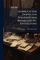 Lehrbuch Der Doppelten Italienischen Buchfuhrung Enthaltend: Die Theori ... Sowie Eine Grosse Auswahl ... Praktischer Aufgaben ... 1147371784 Book Cover