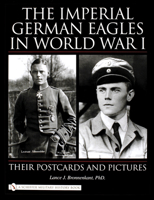 The Imperial German Eagles in World War I: Their Postcards And Pictures 0764324403 Book Cover