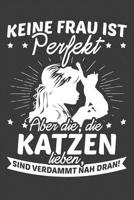 Keine Frau ist perfekt Aber die, die Katzen lieben sind verdammt nah dran: Liniertes DinA 5 Notizbuch f�r Katzen und Kater-Fans Notizheft 1078210691 Book Cover