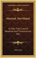 Married, Not Mated, Or, How They Lived at Woodside and Throckmorton Hall 1022772058 Book Cover