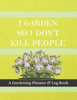 I Garden So I Don't Kill People: A Gardening Planner & Log Book: Perfect Must Have Gift For All Gardeners Enthusiasts (Monthly Planner, Budget Tracker, Record Plants) 1692147242 Book Cover