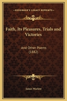 Faith, Its Pleasures, Trials and Victories: And Other Poems 1241052107 Book Cover