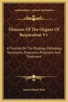 Diseases Of The Organs Of Respiration V1: A Treatise On The Etiology, Pathology, Symptoms, Diagnosis, Prognosis And Treatment 1163114170 Book Cover