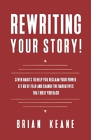 REWRITING YOUR STORY!: SEVEN HABITS TO HELP YOU RECLAIM YOUR POWER, LET GO OF FEAR AND CHANGE THE NARRATIVES THAT HOLD YOU BACK B0DWB1ZSL3 Book Cover