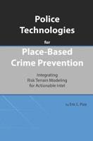 Police Technologies for Place-Based Crime Prevention: Integrating Risk Terrain Modeling for Actionable Intel 1096280183 Book Cover