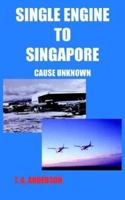 SINGLE ENGINE TO SINGAPORE: CAUSE UNKNOWN 1418415367 Book Cover