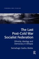 The Last Post-Cold War Socialist Federation: Ethnicity, Ideology and Democracy in Ethiopia 0367600153 Book Cover