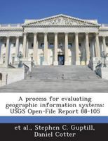 A process for evaluating geographic information systems: USGS Open-File Report 88-105 1287017398 Book Cover