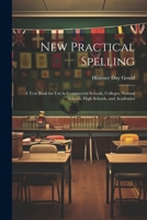 New Practical Spelling: A Text Book for Use in Commercial Schools, Colleges, Normal Schools, High Schools, and Academies 1021610313 Book Cover