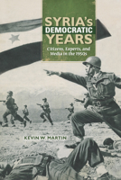 Syria's Democratic Years: Citizens, Experts, and Media in the 1950s 0253018870 Book Cover