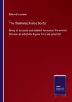 The Illustrated Horse Doctor: Being an accurate and detailed Account of the various Diseases to which the Equine Race are subjected 3752533501 Book Cover