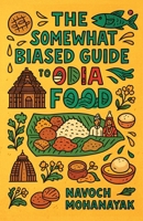 The Somewhat Biased Guide to Odia Food B0FVG7XWQH Book Cover