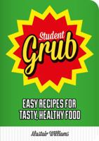 Student Grub: Easy Recipes For Tasty, Healthy Food 1849534136 Book Cover