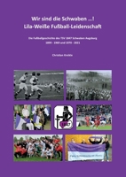 Wir sind die Schwaben ...! Lila-Weiße Fußball-Leidenschaft: Die Fußballgeschichte des TSV 1847 Schwaben Augsburg 1899 - 1969 und 1970 - 2021 3755799545 Book Cover