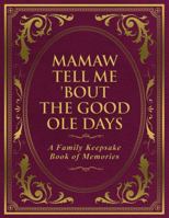 Mamaw Tell Me 'Bout the Good Ole Days: A Family Keepsake Book of Memories 1971527041 Book Cover