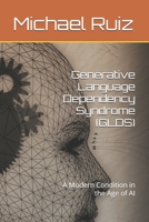 Generative Language Dependency Syndrome (GLDS): A Modern Condition in the Age of AI B0F2KL8Z1R Book Cover