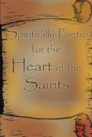 Spiritually Poetic for the Heart of the Saints 1410765822 Book Cover