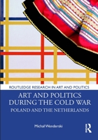 Art and Politics During the Cold War : Poland and the Netherlands 1032453354 Book Cover