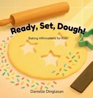 Ready, Set, Dough!: Baking Affirmations for Kids (Ages 3-7) B0FSKCX8T2 Book Cover