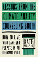 Lessons from the Climate Anxiety Counseling Booth: How to Live with Care and Purpose in an Endangered World 0306831678 Book Cover