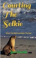 Courting The Selkie: When the Mythical Meets The Real 1492711195 Book Cover
