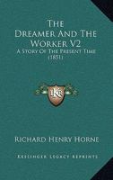 The Dreamer And The Worker V2: A Story Of The Present Time 1437315143 Book Cover