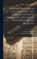 Septem Linguarum Calepinus Hoc Est Lexicon Latinum, Variarum Linguarum Interpretatione Adjecta 1019444509 Book Cover