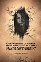 Empowerment of women through mass media A study on women participants in programmes of Kodai FM 1805249983 Book Cover