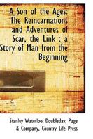 A Son Of The Ages: The Reincarnations And Adventures Of Scar, The Link; A Story Of Man From The Beginning 0548470235 Book Cover