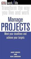 Manage Projects: Meet Your Deadlines and Achieve Your Targets (WorkLife) 0756631726 Book Cover