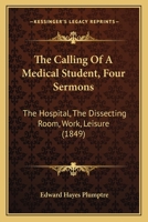 The Calling Of A Medical Student, Four Sermons: The Hospital, The Dissecting Room, Work, Leisure 116507091X Book Cover