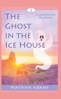 The Ghost in the Ice House: A Crystal Cove Cozy Ghost Mystery B0BN43KCS7 Book Cover