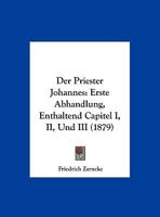 Der Priester Johannes: Erste Abhandlung, Enthaltend Capitel I, II, Und III (1879) 1168075025 Book Cover