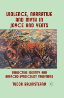 Violence, Narrative and Myth in Joyce and Yeats: Subjective Identity and Anarcho-Syndicalist Traditions 1349331759 Book Cover