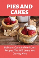 Pies And Cakes: Delicious Cake And Pie In Jars Recipes That Will Leave You Craving More.: Cake And Pies In Jars Recipes To Make Again B0979W8D4S Book Cover