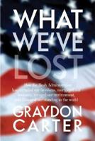 What We've Lost: How the Bush Administration Has Curtailed Our Freedoms, Mortgaged Our Economy, Ravaged Our Environment, and Damaged Our Standing in the World 0374288925 Book Cover