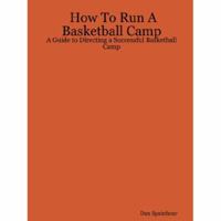 How To Run A Basketball Camp: A Guide to Directing a Successful Basketball Camp 0615143296 Book Cover