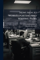 News Men At WorkReporting And Writing News. 1179471059 Book Cover