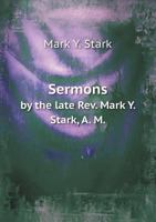 Sermons by the Late REV. Mark Y. Stark, A. M. 5518728239 Book Cover