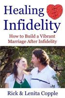 Healing Infidelity: How to Build a Vibrant Marriage After an Affair 0615821200 Book Cover