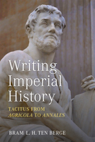 Writing Imperial History: Tacitus from Agricola to Annales 0472133438 Book Cover