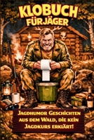 Klobuch für Jäger: Humorvolles Jäger-Klobuch – gefüllt mit kuriosen Fakten, Scherzen und Anekdoten. Das ideale Geschenk für alle, die die Jagd und ... stillen Örtchen schätzen. (German Edition) B0G5WXX3TF Book Cover