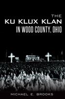 The Ku Klux Klan in Wood County, Ohio 1626193347 Book Cover