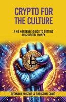 CRYPTO FOR THE CULTURE: A NO NONSENSE GUIDE TO GETTING THIS DIGITAL MONEY B0F1YRLXQK Book Cover